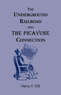 The Underground Railroad and the Picayune Connection by Dill, Harry F.