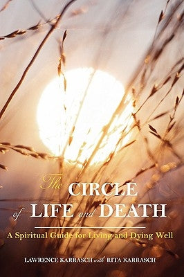 The Circle of Life and Death: A Spiritual Guide for Living and Dying Well by Karrasch, Lawrence