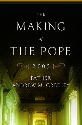 The Making of the Pope 2005 by Greeley, Andrew M.