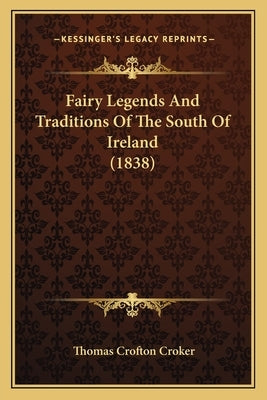 Fairy Legends and Traditions of the South of Ireland (1838) by Croker, Thomas Crofton