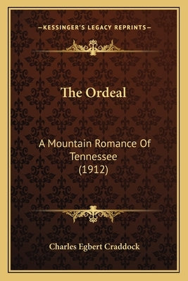 The Ordeal the Ordeal: A Mountain Romance of Tennessee (1912) a Mountain Romance of Tennessee (1912) by Craddock, Charles Egbert