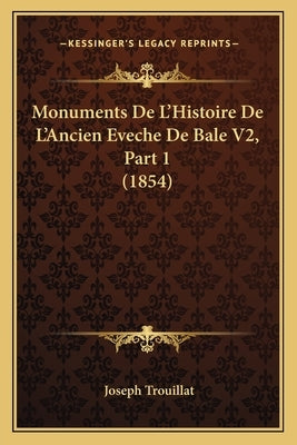 Monuments De L'Histoire De L'Ancien Eveche De Bale V2, Part 1 (1854) by Trouillat, Joseph