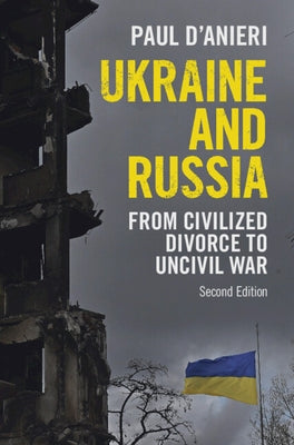 Ukraine and Russia: From Civilized Divorce to Uncivil War by D'Anieri, Paul