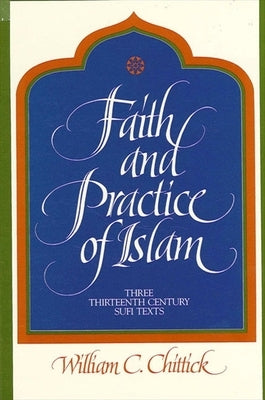 Faith and Practice of Islam: Three Thirteenth-Century Sufi Texts by Chittick, William C.