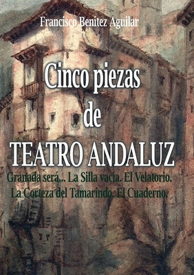 Cinco piezas de teatro andaluz by Benítez Aguilar, Francisco