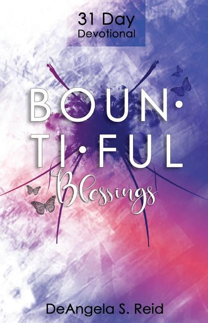 Bountiful Blessings: 31 Day Devotional by Reid, Deangela S.
