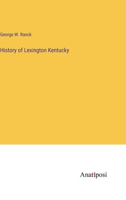 History of Lexington Kentucky by Ranck, George W.