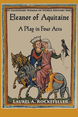 Eleanor of Aquitaine: A Play in Four Acts by Rockefeller, Laurel A.