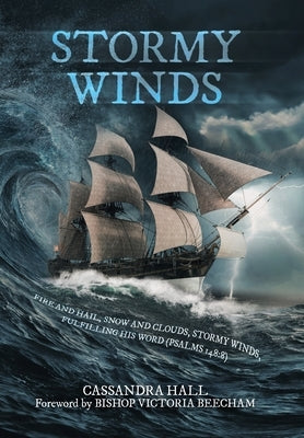Stormy Winds: Fire and Hail, Snow and Clouds, Stormy Winds, Fulfilling His Word (Psalms 148:8) by Hall, Cassandra