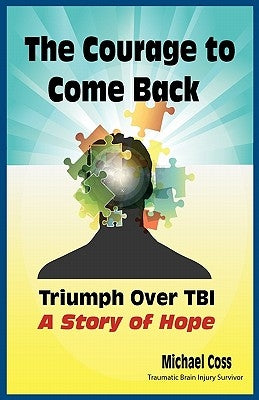 The Courage to Come Back: Triumph Over Tbi - A Story of Hope by Coss, Michael