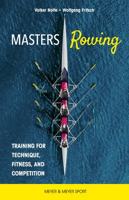 Masters Rowing: Training for Technique, Fitness and Competition by Nolte, Volker