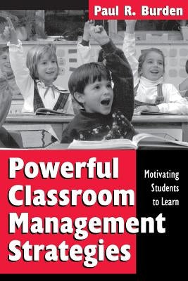 Powerful Classroom Management Strategies: Motivating Students to Learn by Burden, Paul R.