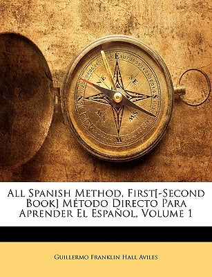 All Spanish Method, First[-Second Book] Método Directo Para Aprender El Español, Volume 1 by Aviles, Guillermo Franklin Hall