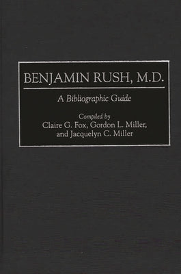 Benjamin Rush, M.D.: A Bibliographic Guide by Fox, Claire G.
