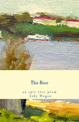 This River: an epic love poem by Hogan, Judy