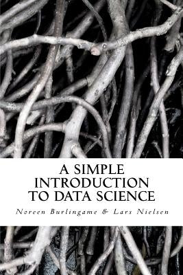 A Simple Introduction to DATA SCIENCE by Burlingame, Noreen