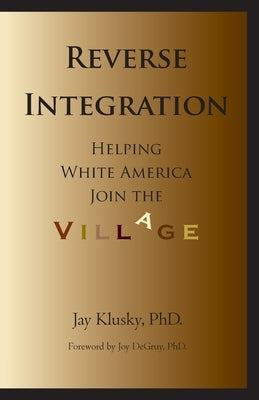 Reverse Integration: Helping White America Join the Village by Klusky, Jay