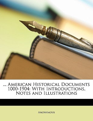 ... American Historical Documents 1000-1904: With Introductions, Notes and Illustrations by Anonymous