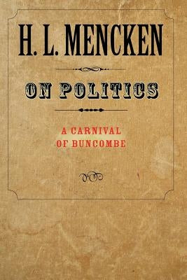 On Politics: A Carnival of Buncombe by Mencken, H. L.