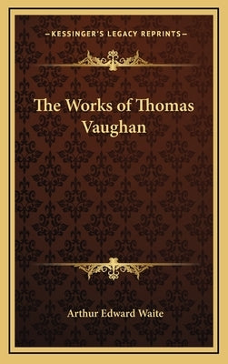 The Works of Thomas Vaughan by Waite, Arthur Edward