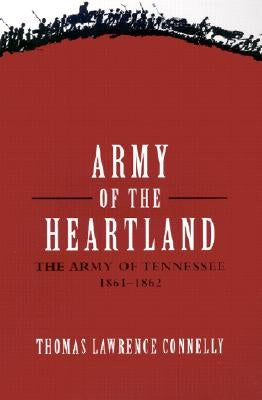 Army of the Heartland: The Army of Tennessee, 1861-1862 by Connelly, Thomas Lawrence