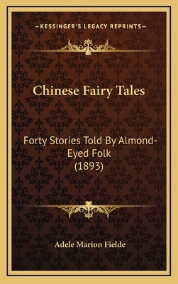 Chinese Fairy Tales: Forty Stories Told By Almond-Eyed Folk (1893) by Fielde, Adele Marion