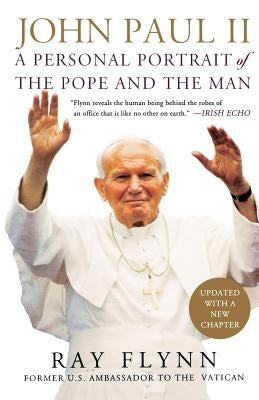 John Paul II: A Personal Portrait of the Pope and the Man by Flynn, Ray