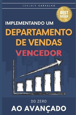 Implementando um Departamento de Vendas Vencedor: Do Zero ao Avançado by Carvalho, Joelmir