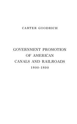 Government Promotion of American Canals and Railroads, 1800-1890. by Goodrich, Carter