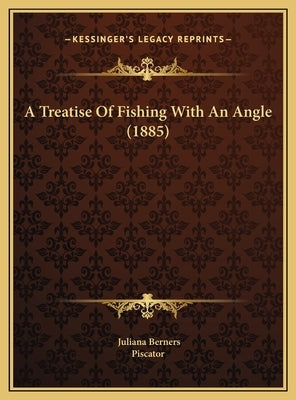 A Treatise Of Fishing With An Angle (1885) by Berners, Juliana