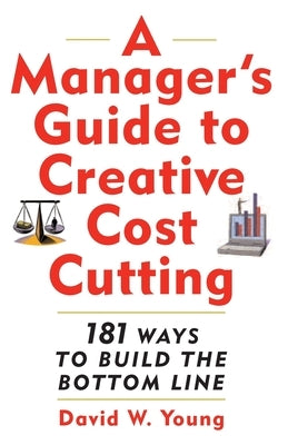 Manager's Guide to Creative Cost Cutting by Young, David W.