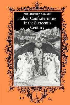 Italian Confraternities in the Sixteenth Century by Black, Christopher F.