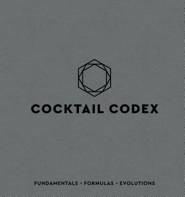 Cocktail Codex: Fundamentals, Formulas, Evolutions by Day, Alex
