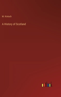 A History of Scotland by Kinloch, M.