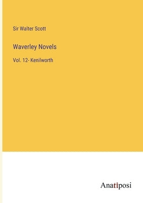 Waverley Novels: Vol. 12- Kenilworth by Scott, Walter