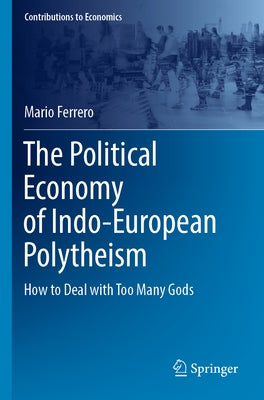 The Political Economy of Indo-European Polytheism: How to Deal with Too Many Gods by Ferrero, Mario