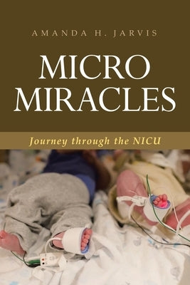 Micro Miracles: Journey through the NICU by Jarvis, Amanda H.