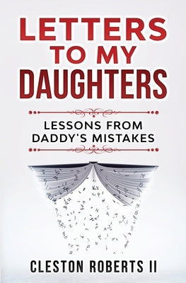 Letters To My Daughters Lessons From Daddy's Mistakes by Roberts, Cleston