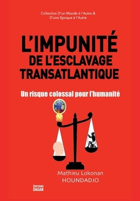 L'Impunité de l'esclavage transatlantique.: Un risque colossal pour l'humanité by Houndadjo, Mathieu Lokonan