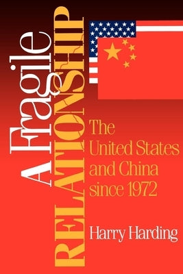 A Fragile Relationship: The United States and China Since 1972 by Harding, Harry