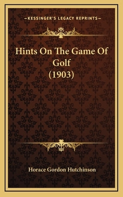 Hints on the Game of Golf (1903) by Hutchinson, Horace Gordon