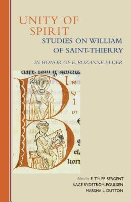 Unity of Spirit, 268: Studies on William of Saint-Thierry in Honor of E. Rozanne Elder by Sergent, F. Tyler