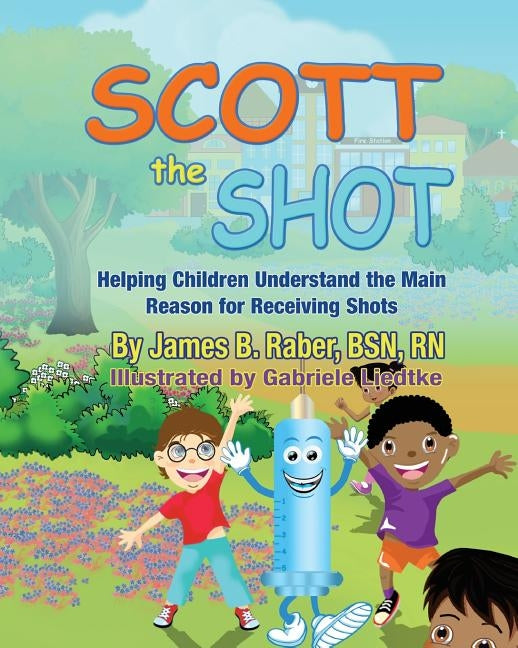 Scott the Shot: Helping Children Understand the Main Reason for Receiving Shots by Raber, James Briggs