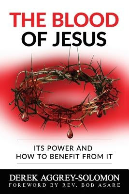The Blood of Jesus: Its Power and how to benefit from it by Asare, Bob