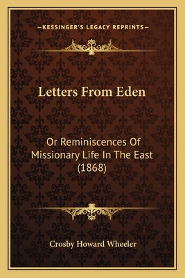 Letters From Eden: Or Reminiscences Of Missionary Life In The East (1868) by Wheeler, Crosby Howard