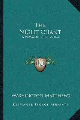The Night Chant: A Navaho Ceremony by Matthews, Washington