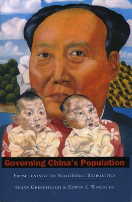 Governing China's Population: From Leninist to Neoliberal Biopolitics by Greenhalgh, Susan