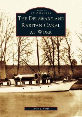 The Delaware and Raritan Canal at Work by Barth, Linda J.