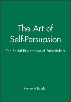 Art of Self-Persuasion by Boudon, Raymond