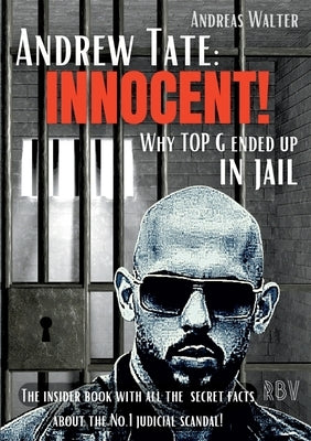 Andrew Tate: INNOCENT! - Why TOP G ended up in jail - The insider book with all the secret facts about the No.1 judicial scandal! by Walter, Andreas